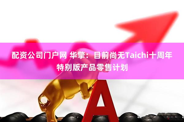 配资公司门户网 华擎：目前尚无Taichi十周年特别版产品零售计划